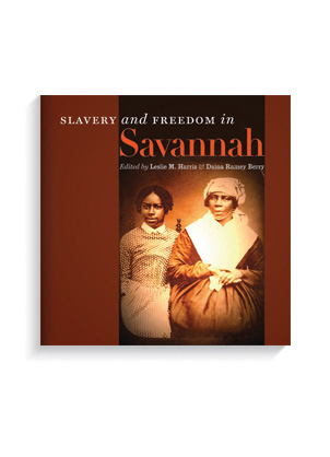 "Slavery and Freedom in Savannah" edited by Daina Ramey Berry and Leslie M. Harris