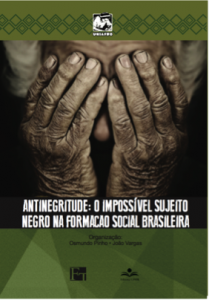 Book cover for Antinegritude: O Impossível Sujeito Negro na Formação Social Brasileira [Antiblackness: The Impossible Black Subject in The Brazilian Social Formation]. 