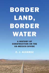 Book cover for Border Land, Border Water: A History of Construction on the US-Mexico Divide. 