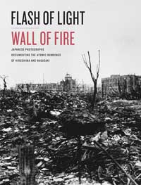 Book cover for "Flash of Light, Wall of Fire: Japanese Photographs Documenting the Atomic Bombings of Hiroshima and Nagasaki ." 