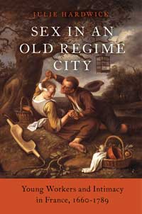 Book cover for "Sex in an Old Regime City: Young Workers and Intimacy in France, 1660-1789." 